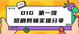 D1G第一馆短剧剪辑实操分享，看完就能执行，项目不复杂-优优云创网