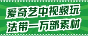 爱奇艺中视频玩法，不用担心版权问题（详情教程+一万部素材）-优优云创网
