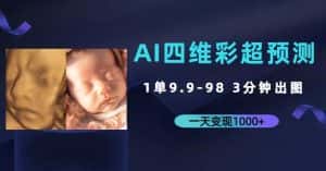 AI四维彩超预测,一单9.9-98,3分钟出图,一天变现1000+【揭秘】-优优云创网