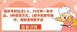 搞笑号新玩法2.0,10分钟一条作品,3种变现方式,1部手机即可操作,涨粉变现两不误-优优云创网