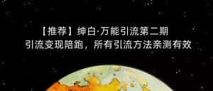 【推荐】绅白·万能引流第二期,引流变现陪跑,所有引流方法亲测有效-优优云创网