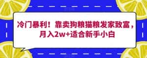 冷门暴利！靠卖狗粮猫粮发家致富，月入2w+适合新手小白【揭秘】-优优云创网