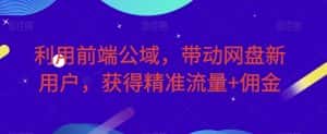 利用前端公域,带动网盘新用户,获得精准流量+佣金(揭秘)-优优云创网