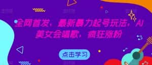 全网首发,最新暴力起号玩法,AI美女会唱歌,疯狂涨粉【揭秘】-优优云创网