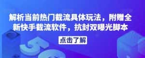 解析当前热门截流具体玩法，附赠全新快手截流软件，抗封双曝光脚本【揭秘】-优优云创网