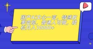 国产Ai文心一言,情感故事变现,普通人可做,轻松月入10000+【揭秘】-优优云创网