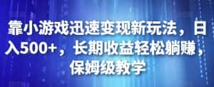 靠小游戏迅速变现新玩法,日入500+,长期收益轻松躺赚,保姆级教学【揭秘】-优优云创网