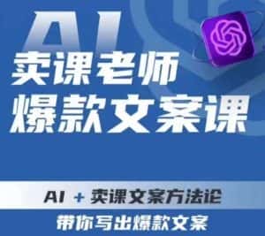 卖课老师爆款文案课,AI+卖课文案方法论,带你写出爆款文案-优优云创网