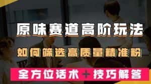短视频原味赛道高阶玩法,如何筛选高质量精准粉?全方位话术+技巧解答【揭秘】-优优云创网
