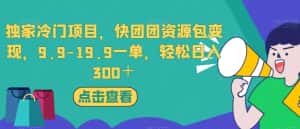 独家冷门项目，快团团资源包变现，9.9-19.9一单，轻松日入300＋【揭秘】-优优云创网