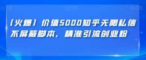 【火爆】价值5000知乎无限私信不屏蔽脚本，精准引流创业粉【揭秘】-优优云创网