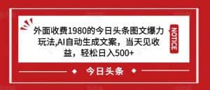 外面收费1980的今日头条图文爆力玩法,AI自动生成文案,当天见收益,轻松日入500+【揭秘】-优优云创网