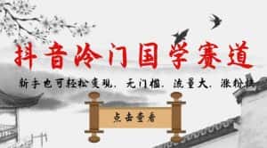 抖音冷门国学赛道,新手也可轻松变现,无门槛,流量大,涨粉快-优优云创网