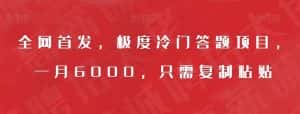 全网首发，极度冷门答题项目，一月6000，只需复制粘贴【揭秘】-优优云创网