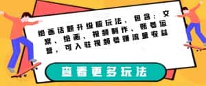 绘画话题升级版玩法，包含：文案、绘画、视频制作、账号运营，可入驻视频号赚流量收益-优优云创网