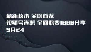 9月24最新技术全网首发，视频号连怼，全网收费1888分享-优优云创网