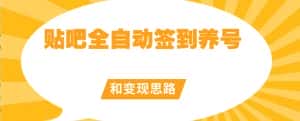 【原创开发】贴吧全自动签到养号和变现思路【揭秘】-优优云创网