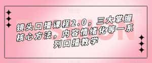 镜头口播课程2.0,三大掌握核心方法,内容情绪化等一系列口播教学-优优云创网