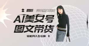 最新Al美女号图文带货,单号月入五位数,可做矩阵号,全AI创作素材【揭秘】-优优云创网