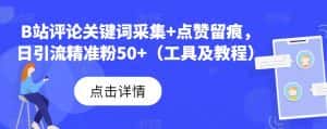 B站评论关键词采集+点赞留痕，日引流精准粉50+（工具及教程）-优优云创网