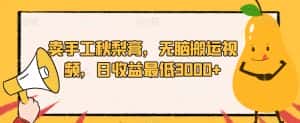 卖手工秋梨膏,无脑搬运视频,日收益最低3000+【揭秘】-优优云创网
