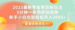2023最新零食带货新玩法,5分钟一条伪原创视频,新手小白也能轻松月入3000+【揭秘】-优优云创网