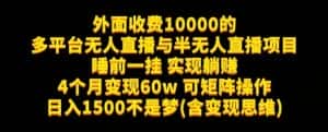 外面收费10000的多平台无人直播与半无人直播项目,睡前一挂实现躺赚,日入1500不是梦(含变现思维)【揭秘】-优优云创网
