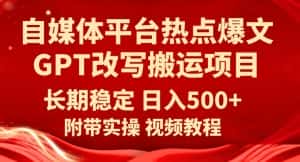 自媒体平台热点爆文GPT改写搬运项目，长期稳定日入500+-优优云创网