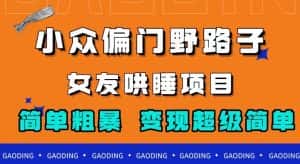小众偏门野路子,女友哄睡项目,简单粗暴,轻松日入500+【揭秘】-优优云创网