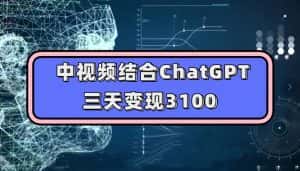 中视频结合ChatGPT,三天变现3100,人人可做玩法思路实操教学【揭秘】-优优云创网