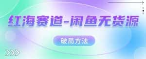 红海赛道–闲鱼无货源破局方法【揭秘】-优优云创网