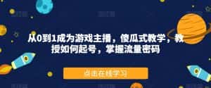 从0到1成为游戏主播,傻瓜式教学,教授如何起号,掌握流量密码-优优云创网
