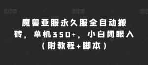 魔兽亚服永久服全自动搬砖，单机350+，小白闭眼入（附教程+脚本）【揭秘】-优优云创网
