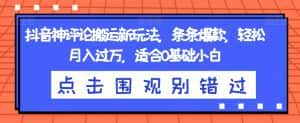 抖音神评论搬运新玩法,条条爆款,轻松月入过万,适合0基础小白【揭秘】-优优云创网