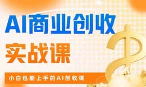 AI商业掘金实战课，小白也能上手的AI创收课-优优云创网