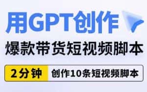 用GPT创作爆款带货短视频脚本,2分钟创作10条短视频脚本-优优云创网