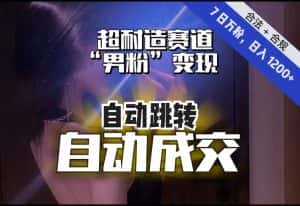 【超耐造赛道】7日实打实万粉，日入1200+，自动跳转，自动交付，男粉变现，YYDS！-优优云创网