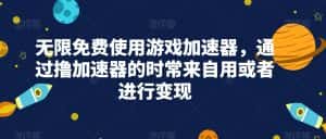 无限免费使用游戏加速器，通过撸加速器的时常来自用或者进行变现-优优云创网