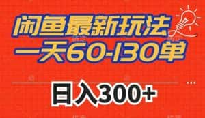 闲鱼最新玩法,一天60-130单,市场需求大,日入300+-优优云创网