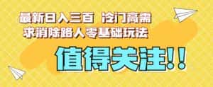 最新日入三百，冷门高需求消除路人零基础玩法【揭秘】-优优云创网