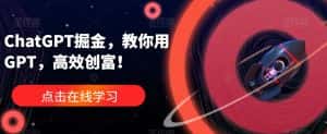 ChatGPT掘金,教你用GPT,高效创富!-优优云创网