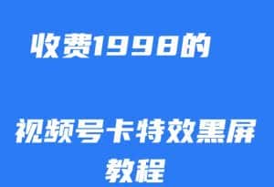 外面收费1998的视频号卡特效黑屏玩法，条条原创，轻松热门【揭秘】-优优云创网