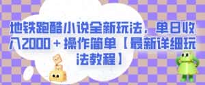 地铁跑酷小说全新玩法,单日收入2000+操作简单【最新详细玩法教程】【揭秘】-优优云创网