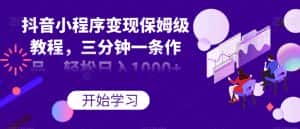 抖音小程序变现保姆级教程，三分钟一条作品，轻松日入1000+【揭秘】-优优云创网