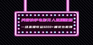 抖音快手电影无人直播教程:一场直播收益6000+睡觉也能赚(教程+软件)【揭秘】-优优云创网