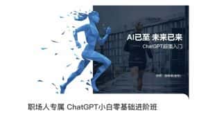 职场人专属ChatGPT小白零基础进阶课,AI已至,未来已来,ChatGPT超强入门-优优云创网