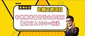 长期正规项目,手机搬砖爱奇艺会员项目,如何日入100+玩法【揭秘】-优优云创网