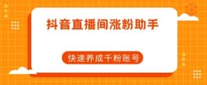 抖音直播间涨粉助手,快速养成千粉账号-优优云创网