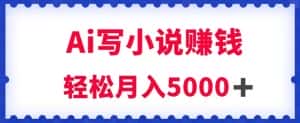 用Ai写原创小说赚钱,每天2-3小时,轻松月入5k+【揭秘】-优优云创网