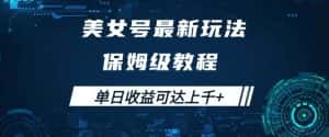 美女号最新掘金玩法，保姆级别教程，简单操作实现暴力变现，单日收益可达上千+【揭秘】-优优云创网
